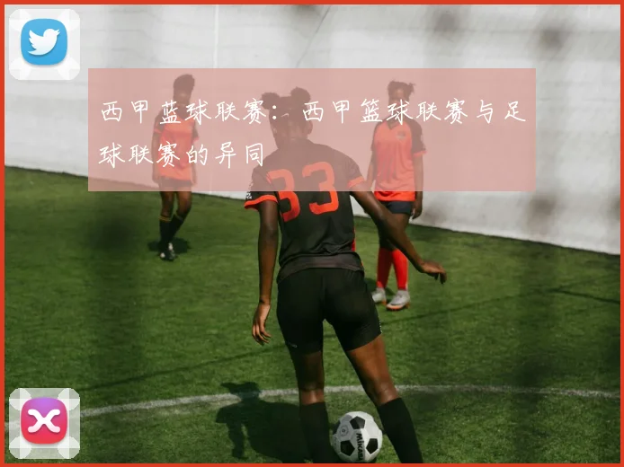 西甲蓝球联赛：西甲篮球联赛与足球联赛的异同
