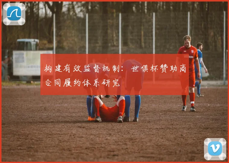 构建有效监督机制：世俱杯赞助商合同履约体系研究